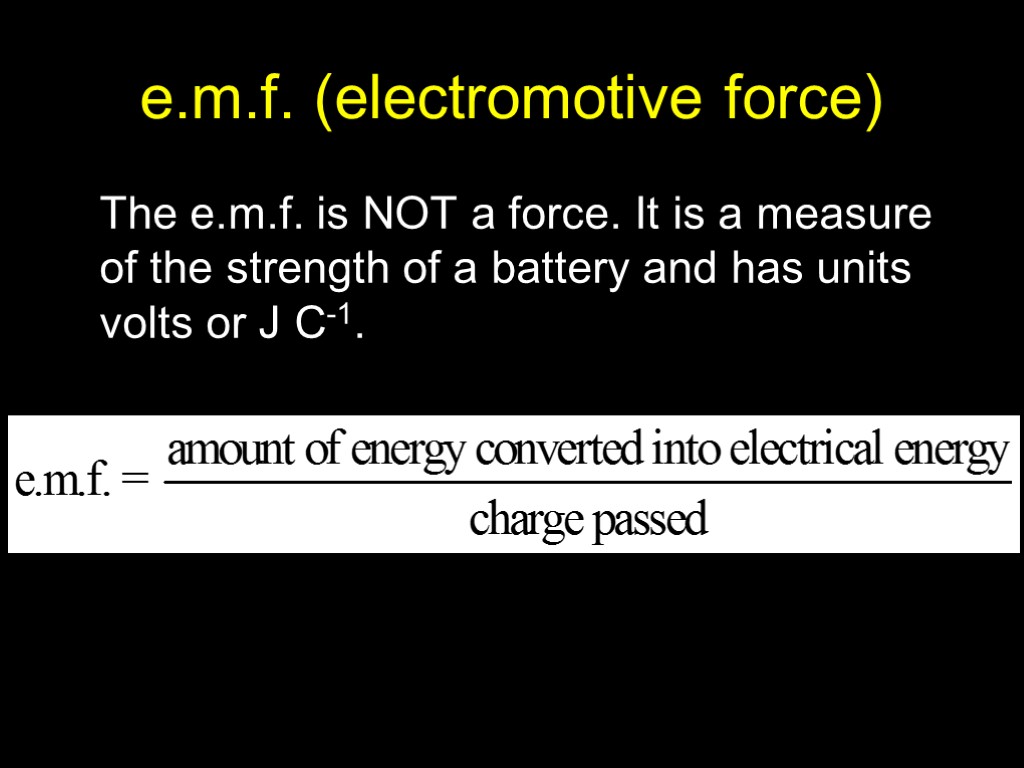 e.m.f. (electromotive force) The e.m.f. is NOT a force. It is a measure of